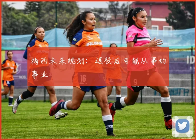 梅西未来规划：退役后可能从事的事业