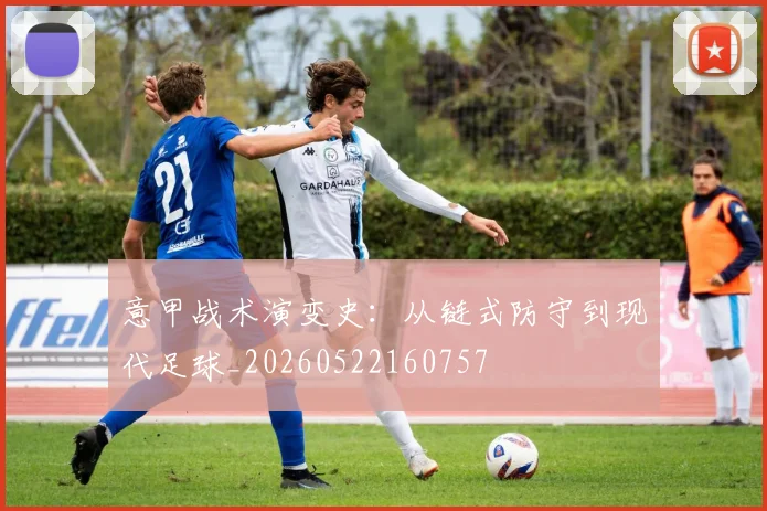 意甲战术演变史：从链式防守到现代足球_20260522160757