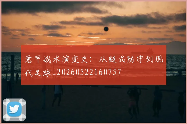 意甲战术演变史:从链式防守到现代足球_20260522160757