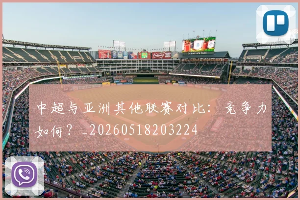 中超与亚洲其他联赛对比：竞争力如何？_20260518203224