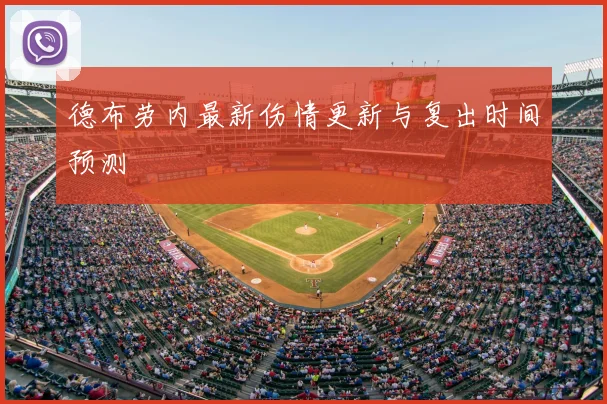 德布劳内最新伤情更新与复出时间预测